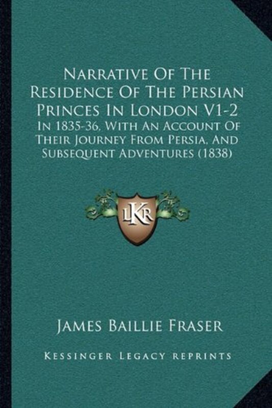Narrative of the Residence of the Persian Princes in London V1-2: In 1835-36, with an Account of The , Paperback by Fraser, James Baillie