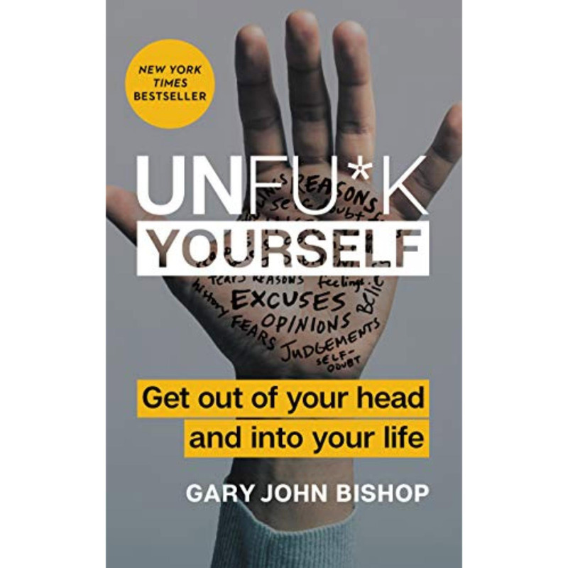 Unfu*k Yourself: Get Out of Your Head and Into Your Life, Hardcover Book, By: Gary John Bishop