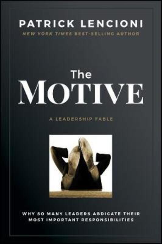 The Motive: Why So Many Leaders Abdicate Their Most Important Responsibilities.Hardcover,By :Lencioni, Patrick M.