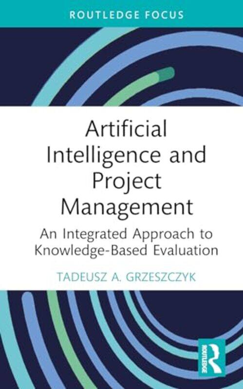 

Artificial Intelligence And Project Management by Tadeusz A (Warsaw University of Technology, Poland) Grzeszczyk-Hardcover