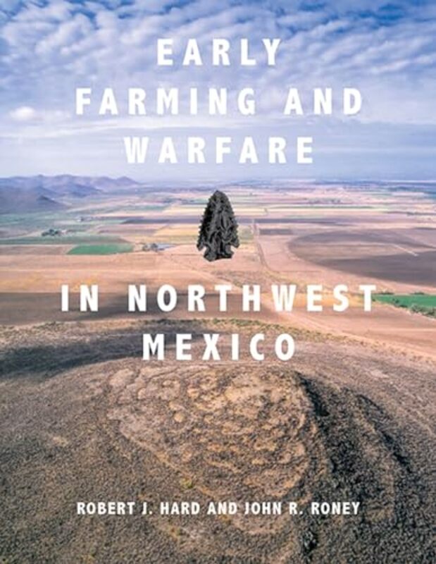 Early Farming and Warfare in Northwest Mexico by Robert J HardJohn R Roney-Hardcover