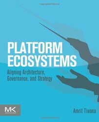 Platform Ecosystems: Aligning Architecture, Governance, and Strategy , Paperback by Tiwana, Amrit (Professor, Terry College of Business, University of Georgia, USA.)