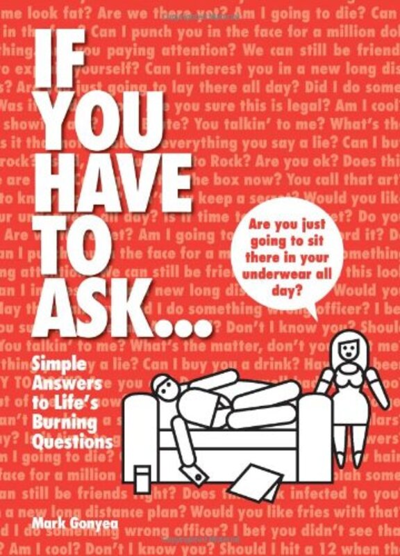 If You Have to Ask...: Simple Answers to Life's Burning Questions, Hardcover Book, By: Mark Gonyea