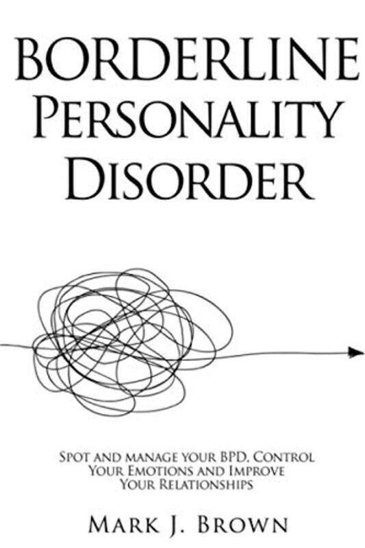 

Borderline Personality Disorder Spot And Manage Your Bpd Control Your Emotions And Improve Your Re By Brown, Mark J - Paperback