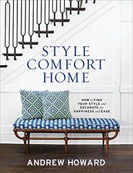Style Comfort Home: How to Find Your Style and Decorate for Happiness and Ease,Paperback,By:Howard, Andrew
