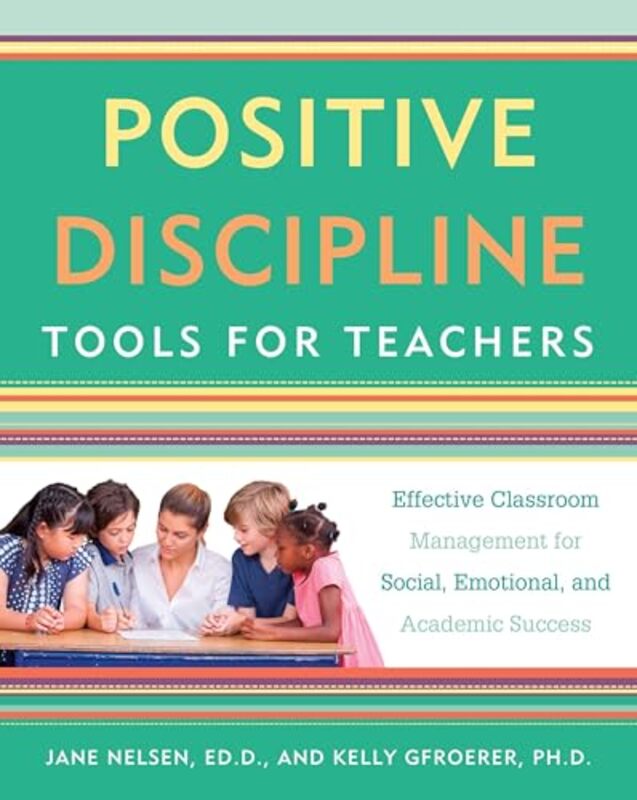 

Positive Discipline Tools For Teachers Effective Classroom Management For Social Emotional And Ac By Nelsen, Jane - Gfroerer, Kelly, Ph.D. - Paperback