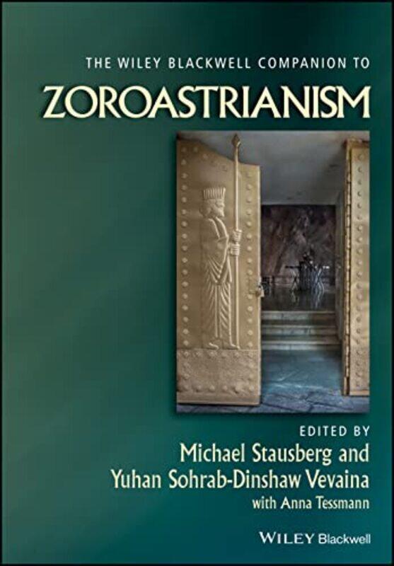 

The Wiley Blackwell Companion to Zoroastrianism by Michael University of Bergen, Norway StausbergYuhan Sohrab-Dinshaw Stanford University, USA Vevaina