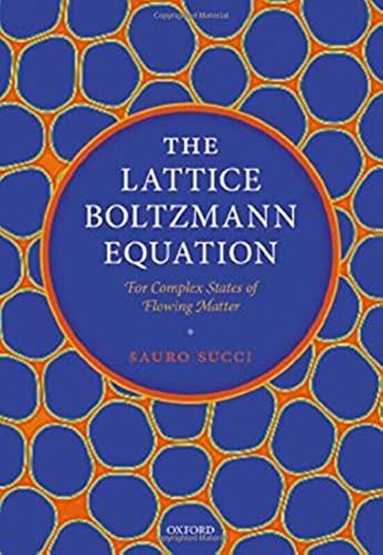 

The Lattice Boltzmann Equation For Complex States Of Flowing Matter by Succi, Sauro (Director Of Research, Director Of Research, Istituto Applicazioni