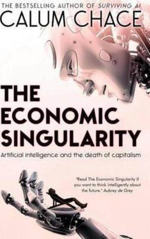 

The Economic Singularity: Artificial intelligence and the death of capitalism,Paperback, By:Chace, Calum