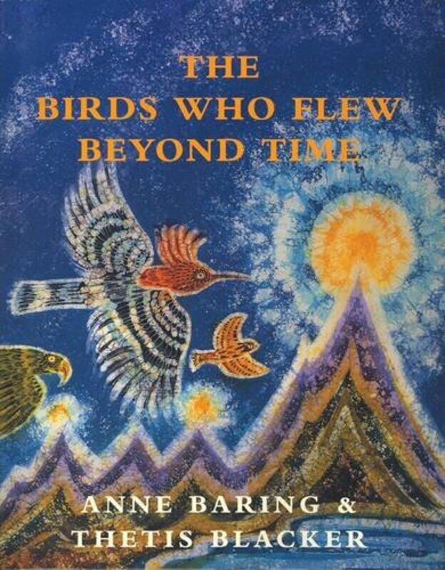 

The Birds Who Flew Beyond Time by Anne BaringThetis Blacker-Hardcover