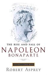 The Rise and Fall of Napoleon: Rise v. 1, Paperback Book, By: Robert Asprey