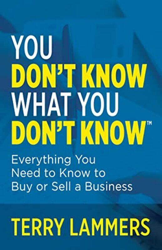 

You DonT Know What You DonT Know(Tm): Everything You Need To Know To Buy Or Sell A Business , Paperback by Lammers, Terry