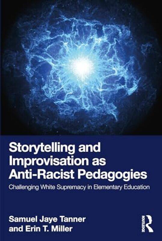 

Storytelling and Improvisation as Anti-Racist Pedagogies by Samuel Jaye TannerErin T. Miller -Paperback