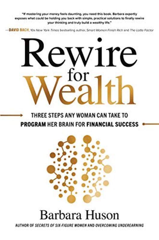 

Rewire for Wealth Three Steps Any Woman Can Take to Program Her Brain for Financial Success by Barbara Huson-Hardcover