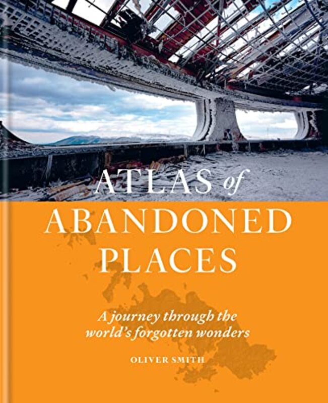 The Atlas Of Abandoned Places By Smith, Oliver - Hardcover