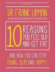 10 Reasons You Feel Old and Get Fat: ...And How You Can Stay Young, Slim and Happy!, Paperback Book, By: Frank Lipman