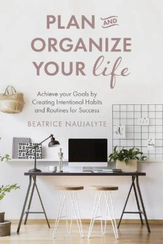 

Plan and Organize Your Life: Achieve Your Goals by Creating Intentional Habits and Routines for Succ.paperback,By :Naujalyte, Beatrice