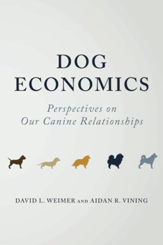 

Dog Economics by David L (University of Wisconsin, Madison) WeimerAidan R (Simon Fraser University, British Columbia) Vining-Paperback