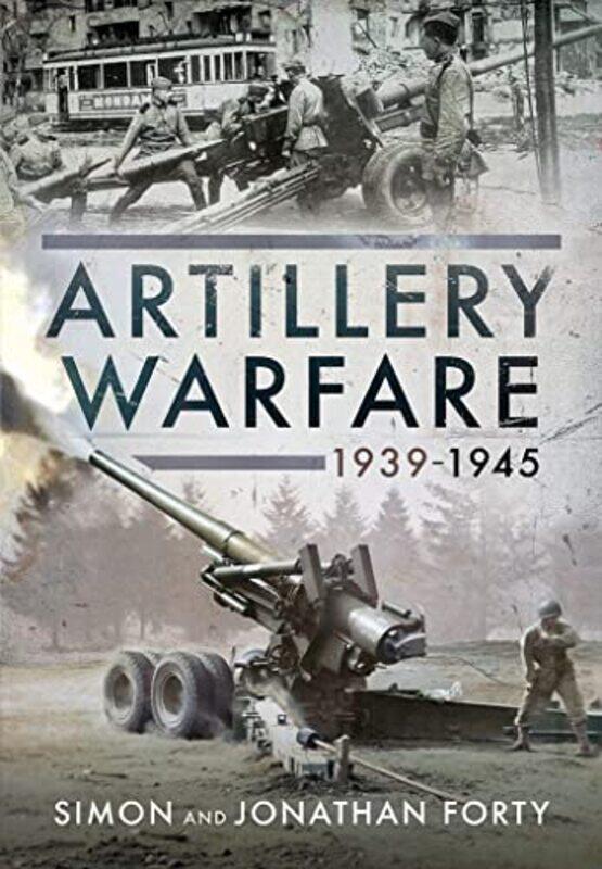 

Artillery Warfare 19391945 by Simon FortyJonathan Forty-Hardcover