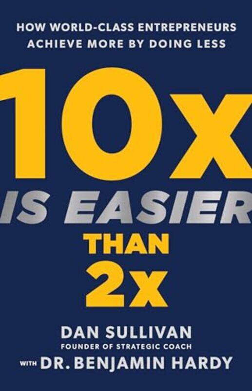 

10x Is Easier Than 2x by Dan SullivanDr Benjamin Hardy-Hardcover