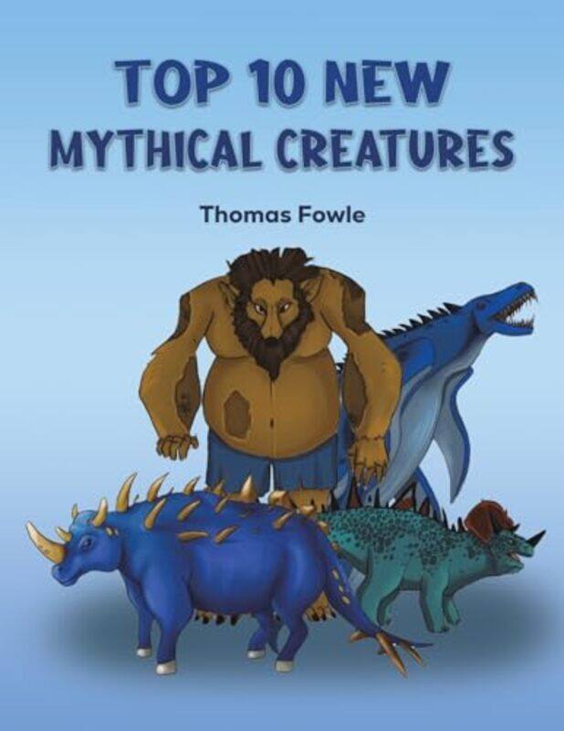 

Top 10 New Mythical Creatures by Thomas Fowle-Paperback