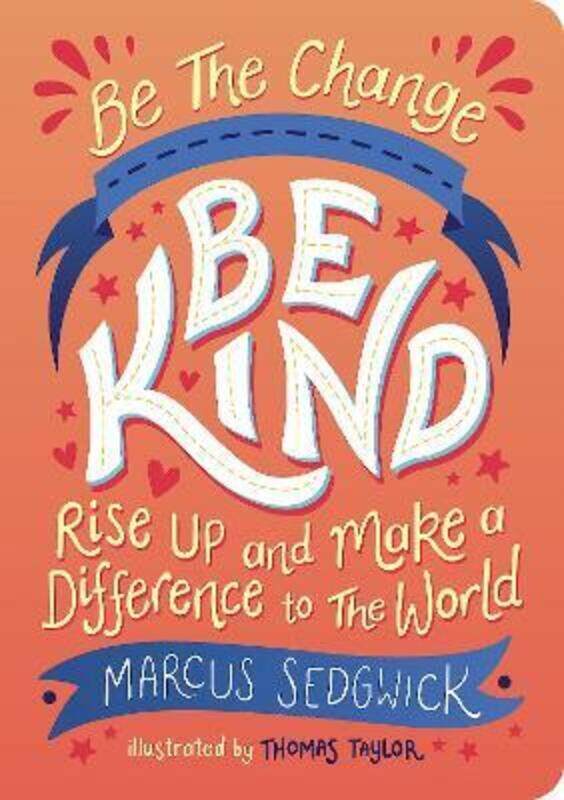 Be The Change - Be Kind: Rise Up and Make a Difference to the World