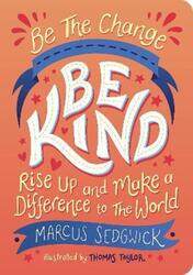 Be The Change - Be Kind: Rise Up and Make a Difference to the World