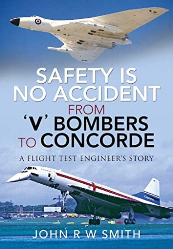 

Safety is No Accident From V Bombers to Concorde by John R W Smith-Hardcover