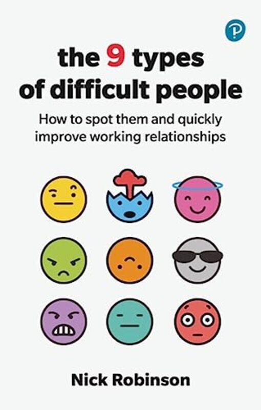 

The 9 Types of Difficult People How to spot them and quickly improve working relationships by Nick Robinson-Paperback