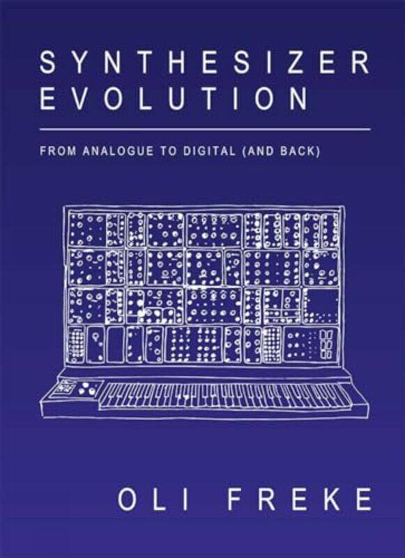 

Synthesizer Evolution From Analogue To Digital And Back by Oli Freke-Paperback