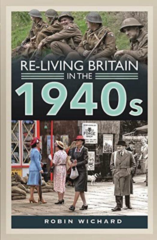 

Reliving Britain in the 1940s by Robin Wichard-Hardcover