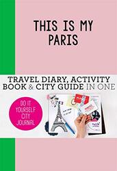 This is my Paris: Travel Diary, Activity Book & City Guide in One (Do-It-Yourself City Journal), By: Petra de Hamer