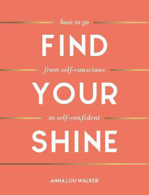 

Find Your Shine: How to Go from Self-Conscious to Self-Confident, Hardcover Book, By: Anna Lou Walker