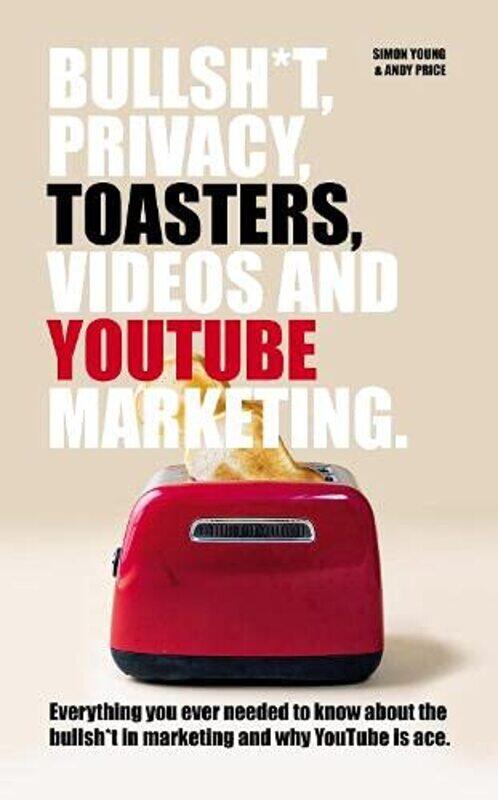 

Bullsh*T Privacy Toasters Videos And YouTube Marketing by Helen ChiltonMark LittleMichael BlackRussell Whitehead-Paperback