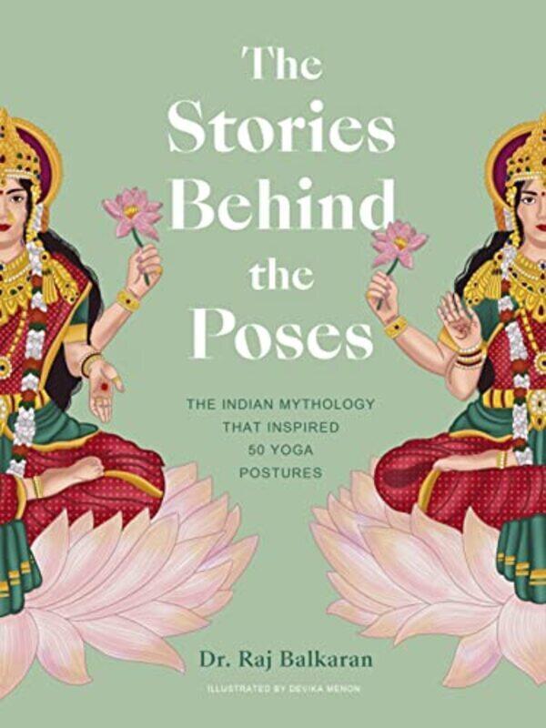 

The Stories Behind The Poses: The Indian Mythology That Inspired 50 Yoga Postures By Balkaran, Dr. Raj Hardcover