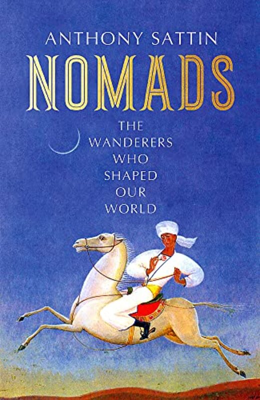 Nomads: The Wanderers Who Shaped Our World , Hardcover by Sattin, Anthony