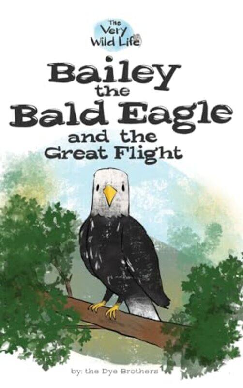 

Bailey the Bald Eagle and the Great Flight by Nathan DyeChris Dye-Hardcover