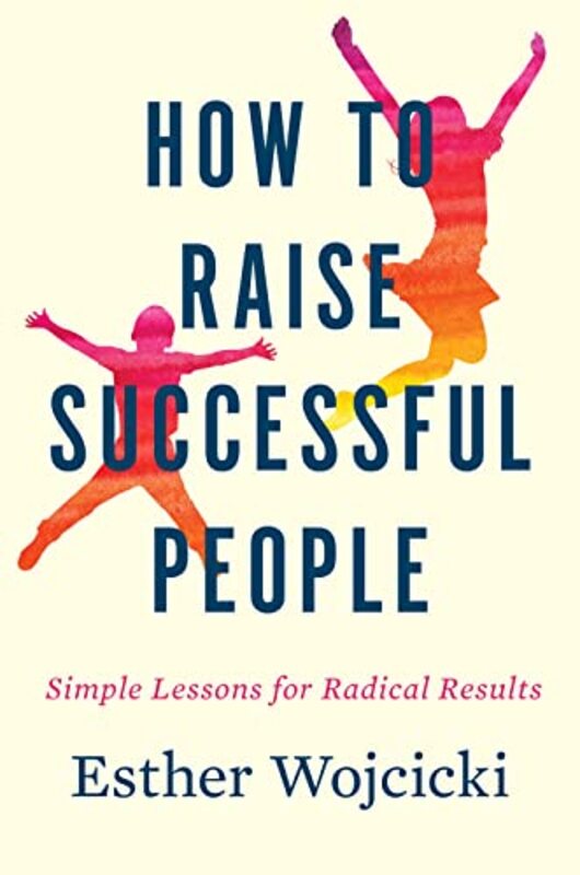 

How To Raise Successful People Simple Lessons For Radical Results By Wojcicki, Esther Hardcover