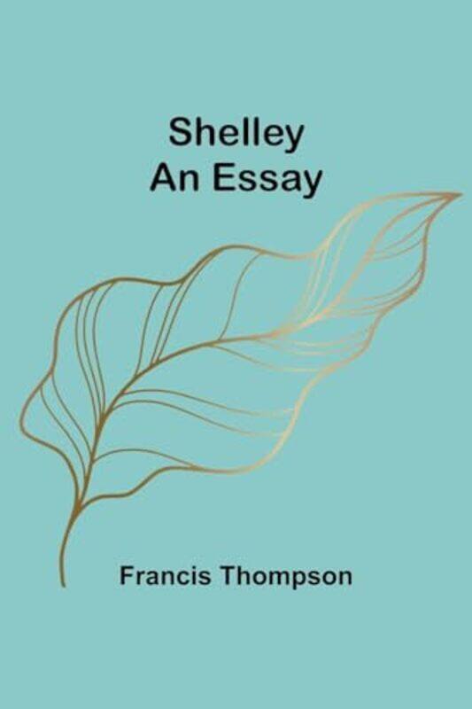 

Shelley: An Essay By Thompson, Francis Paperback