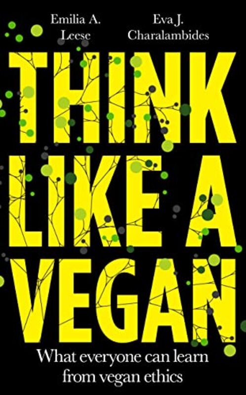 Think Like a Vegan: What everyone can learn from vegan ethics , Hardcover by Leese, Emilia A. - Charalambides, Eva J.