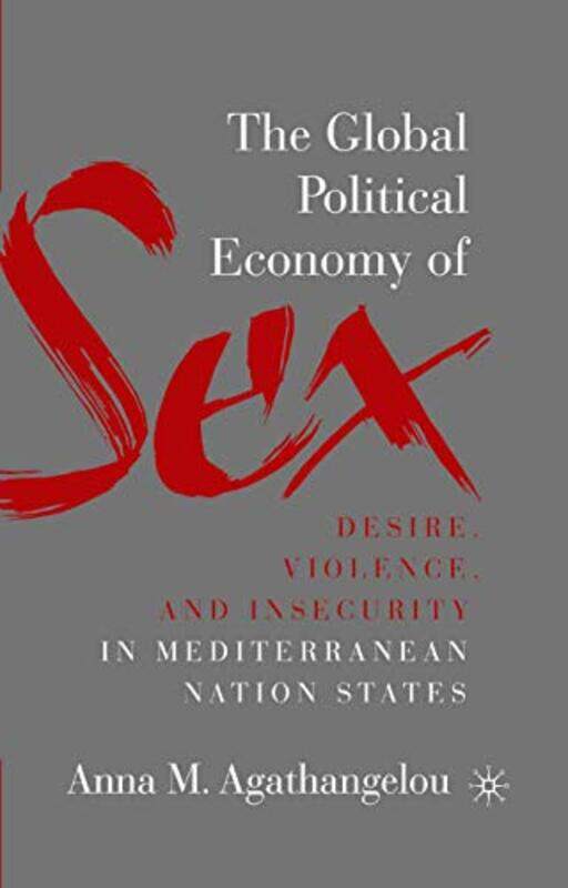 

The Global Political Economy of Sex Desire Violence and Insecurity in Mediterranean Nation States by A Agathangelou-Paperback