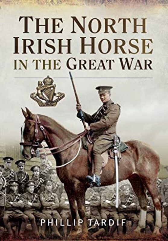 

The North Irish Horse in the Great War by Phillip Tardif-Paperback