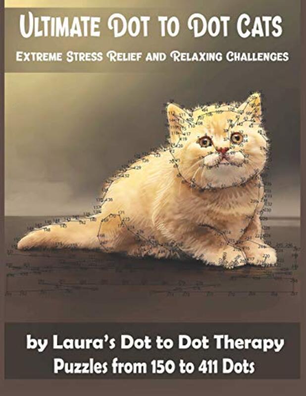 Ultimate Dot to Dot Cats Extreme Stress Relief and Relaxing Challenges Puzzles from 150 to 411 Dots: , Paperback by Laura's Dot to Dot Therapy