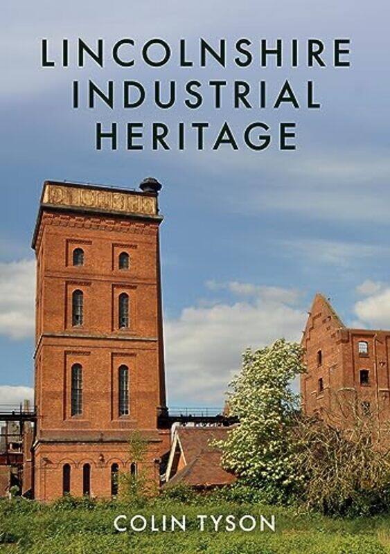 

Lincolnshire Industrial Heritage by Colin Tyson-Paperback