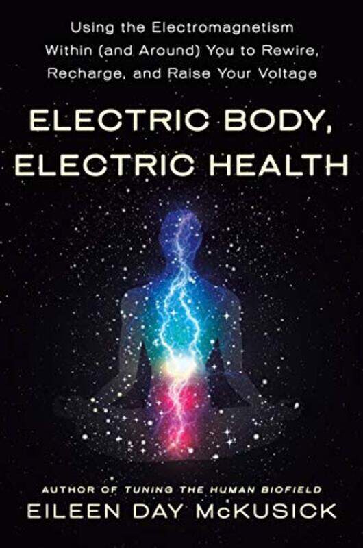 

Electric Body, Electric Health: Using the Electromagnetism Within (and Around) You to Rewire, Rechar , Paperback by McKusick, Eileen Day