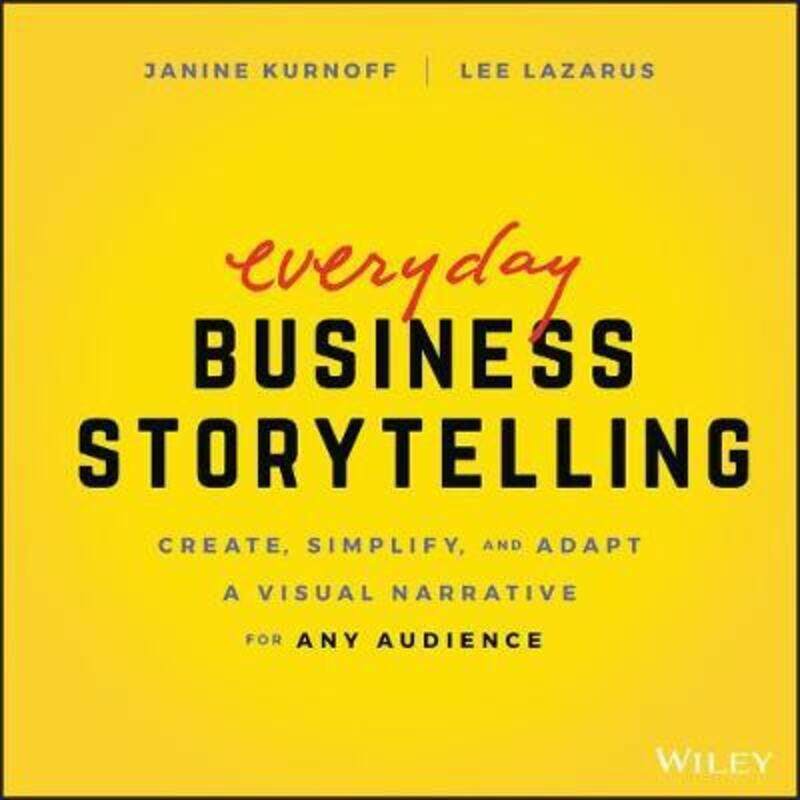 

Everyday Business Storytelling: Create, Simplify, and Adapt A Visual Narrative for Any Audience.paperback,By :Kurnoff, Janine - Lazarus, Lee