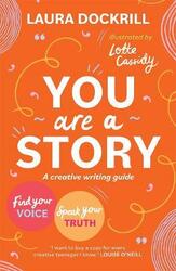 You Are a Story: A guide for using creative writing to speak your own truth,Paperback, By:Dockrill, Laura