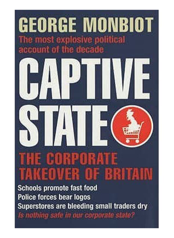 

Captive State: The Corporate Takeover of Britain, Paperback Book, By: George Monbiot