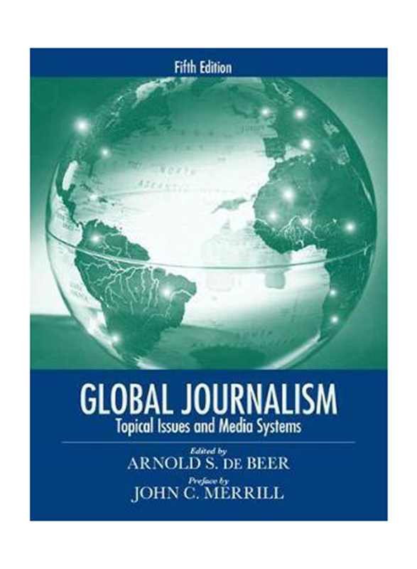 Global Journalism : Topical Issues and Media Systems, Paperback Book, By: Arnold De Beer, John Merrill