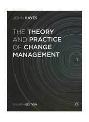 The Theory and Practice of Change Management 4th Edition, Paperback Book, By: John Hayes